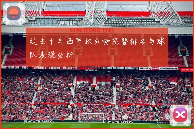 过去十年西甲积分榜完整排名与球队表现分析