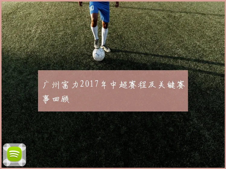 广州富力2017年中超赛程及关键赛事回顾