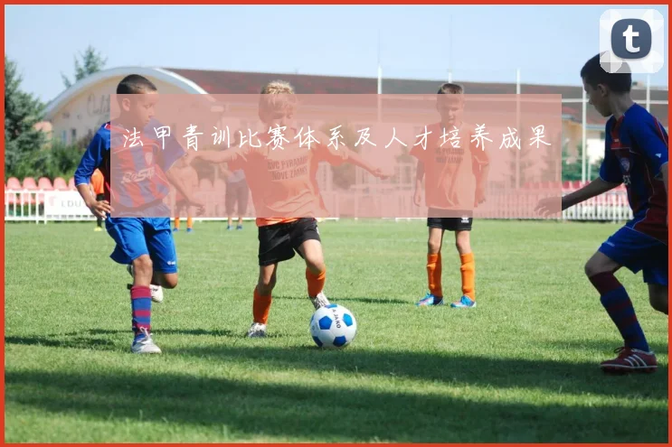 法甲青训比赛体系及人才培养成果