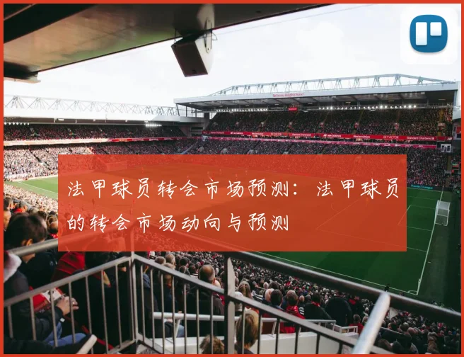 法甲球员转会市场预测：法甲球员的转会市场动向与预测
